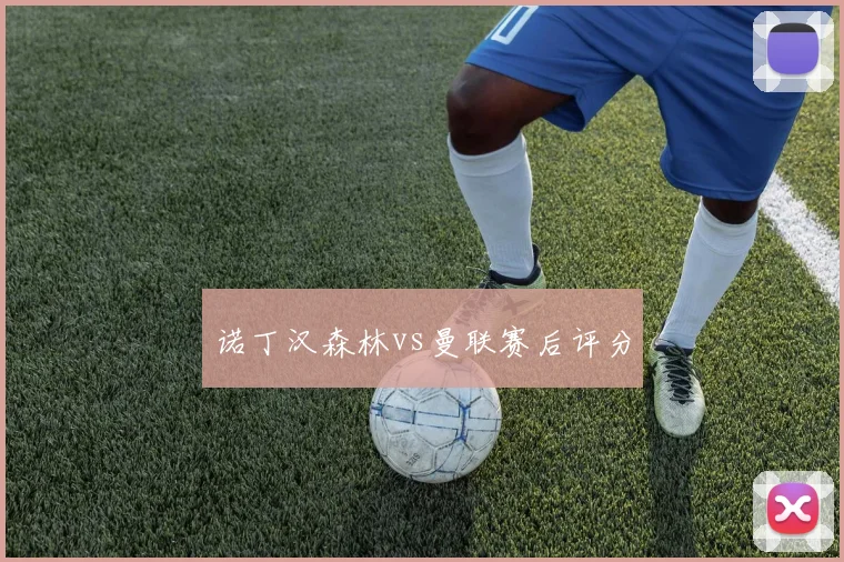 诺丁汉森林vs曼联赛后评分