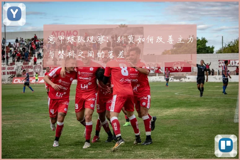 意甲球队观察：科莫如何改善主力与替补之间的落差